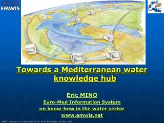 Towards a Mediterranean water knowledge hub Eric MINO Euro-Med Information System