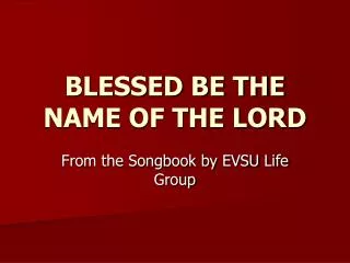 BLESSED BE THE NAME OF THE LORD