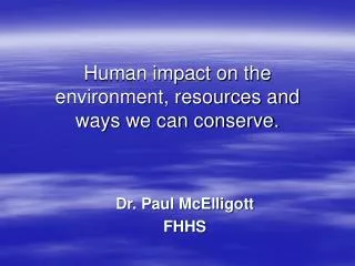 Human impact on the environment, resources and ways we can conserve.