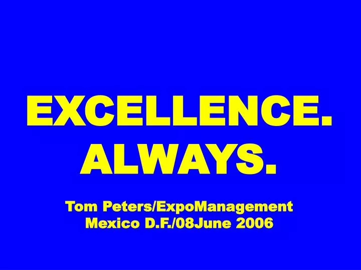 excellence always tom peters expomanagement mexico d f 08june 2006