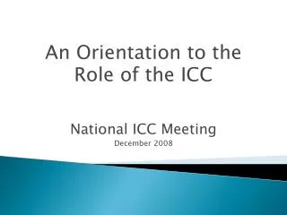 An Orientation to the Role of the ICC National ICC Meeting December 2008