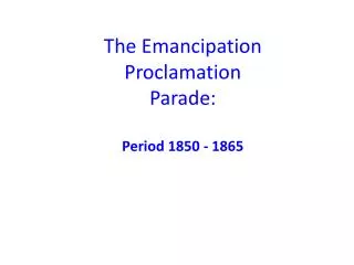 The Emancipation Proclamation Parade: Period 1850 - 1865