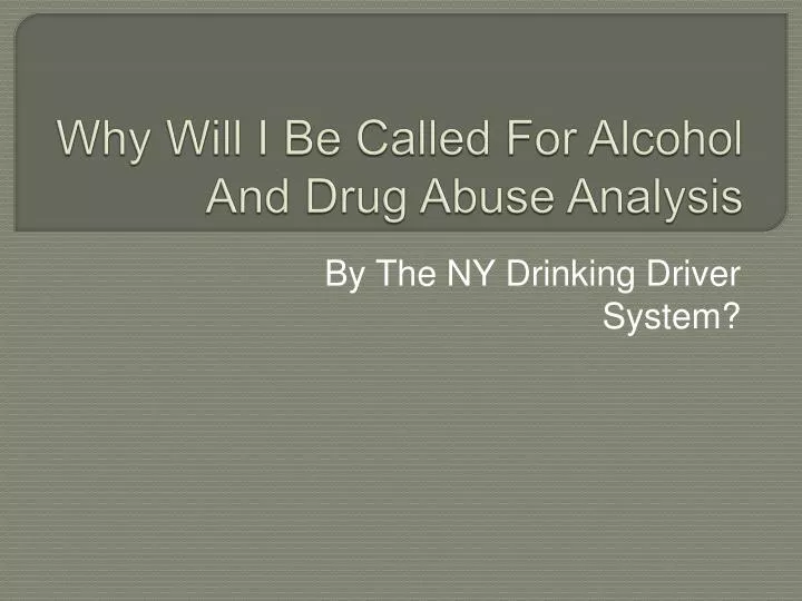why will i be called for alcohol and drug abuse analysis