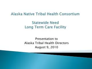 Alaska Native Tribal Health Consortium Statewide Need Long Term Care Facility
