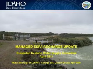 MANAGED ESPA RECHARGE UPDATE Presented to Idaho Water Supply Committee April 2011