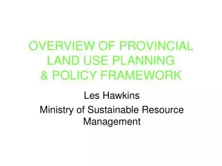 OVERVIEW OF PROVINCIAL LAND USE PLANNING &amp; POLICY FRAMEWORK