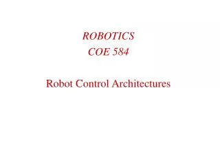 ROBOTICS COE 584 Robot Control Architectures