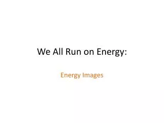 We All Run on Energy: