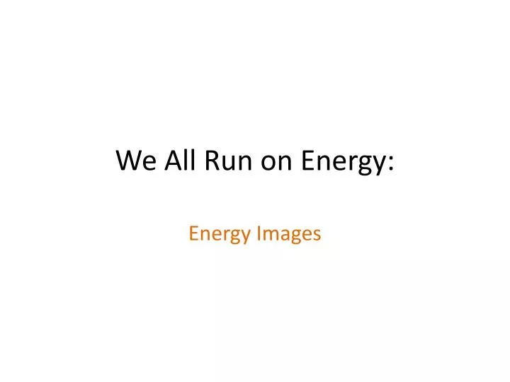 we all run on energy