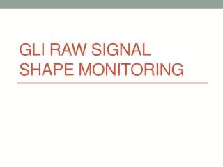GLI raw signal shape monitoring