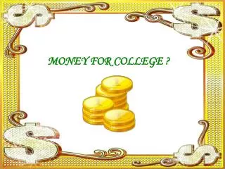 MONEY FOR COLLEGE ?