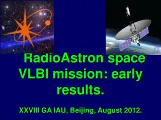 RadioAstron space VLBI mission: early results. XXVIII GA IAU, Beijing, August 2012.