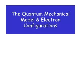 The Quantum Mechanical Model &amp; Electron Configurations