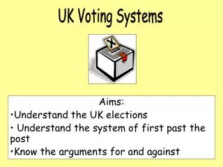 Aims: Understand the UK elections Understand the system of first past the post