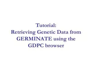 Tutorial: Retrieving Genetic Data from GERMINATE using the GDPC browser