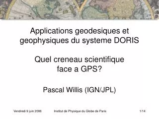 Applications geodesiques et geophysiques du systeme DORIS Quel creneau scientifique face a GPS?