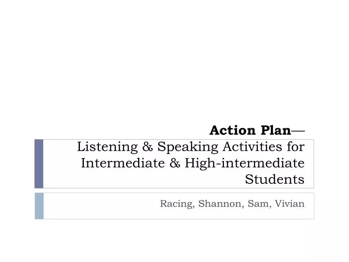action plan listening speaking activities for intermediate high intermediate students