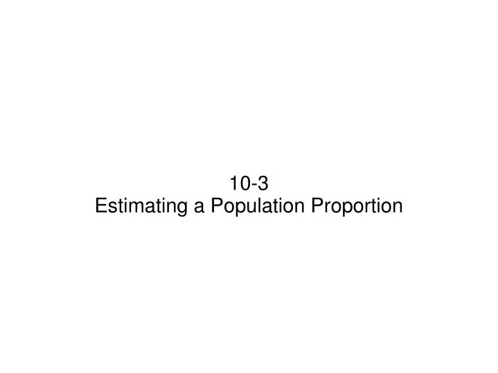10 3 estimating a population proportion
