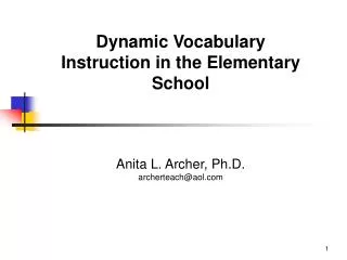 Dynamic Vocabulary Instruction in the Elementary School Anita L. Archer, Ph.D. archerteach@aol