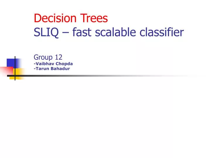 decision trees sliq fast scalable classifier group 12 vaibhav chopda tarun bahadur