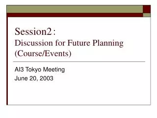 Session2 ? Discussion for Future Planning (Course/Events)
