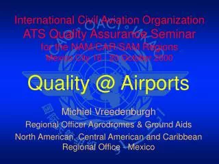 Quality @ Airports Michiel Vreedenburgh Regional Officer Aerodromes &amp; Ground Aids