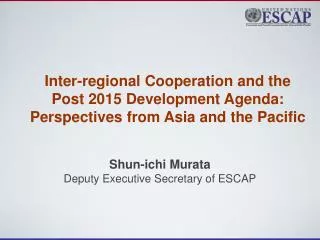 Shun-ichi Murata Deputy Executive Secretary of ESCAP