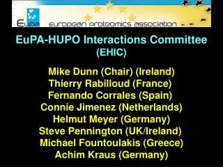 EuPA-HUPO Interactions Committee (EHIC) Mike Dunn (Chair) (Ireland) Thierry Rabilloud (France)