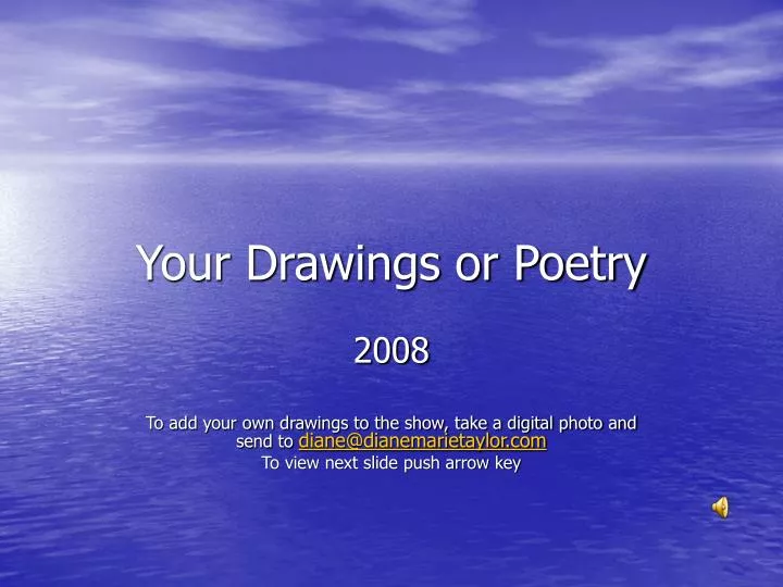your drawings or poetry