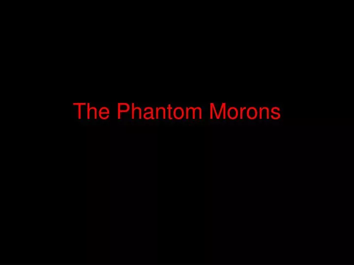 the phantom morons