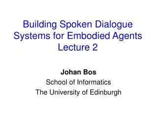 Building Spoken Dialogue Systems for Embodied Agents Lecture 2