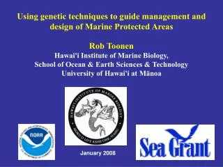 Using genetic techniques to guide management and design of Marine Protected Areas Rob Toonen