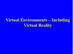 Virtual Environments – Including Virtual Reality - slide 1