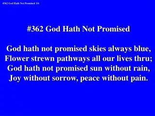 #362 God Hath Not Promised God hath not promised skies always blue,