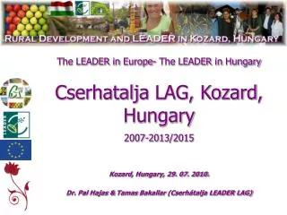 The LEADER in Europe- The LEADER in Hungary Cserhatalja LAG, Kozard , Hungary 2007-2013/2015