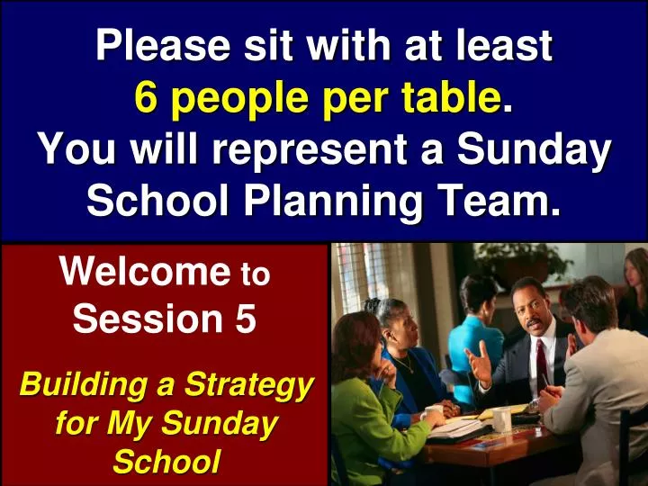 please sit with at least 6 people per table you will represent a sunday school planning team