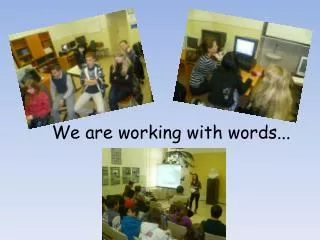 We are working with words...
