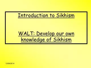Introduction to Sikhism WALT: Develop our own knowledge of Sikhism