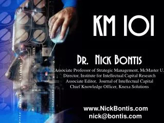 KM 101 Dr. Nick Bontis Associate Professor of Strategic Management , McMaster U.