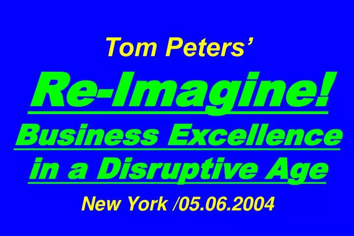 tom peters re imagine business excellence in a disruptive age new york 05 06 2004