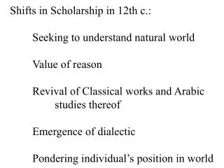 Shifts in Scholarship in 12th c.: 	Seeking to understand natural world 	Value of reason