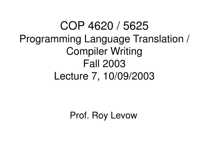 cop 4620 5625 programming language translation compiler writing fall 2003 lecture 7 10 09 2003