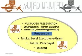 VLC PLAYER PRESENTATION COMPOSED BY :- PRATIK SANGHAVI 9687651138 (pratik090909@yahoo.co)