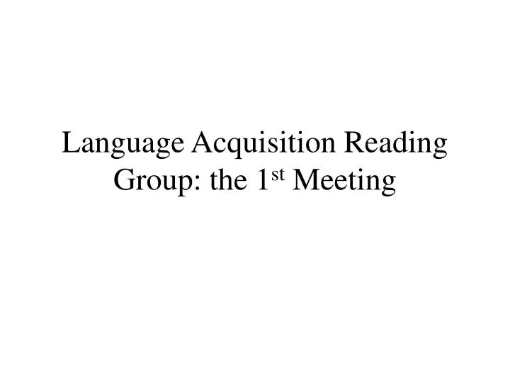 language acquisition reading group the 1 st meeting