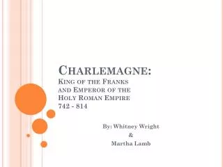 Charlemagne: King of the Franks and Emperor of the Holy Roman Empire 742 - 814