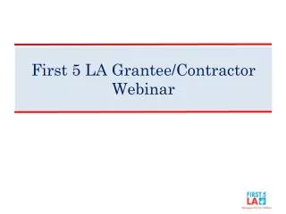 First 5 LA Grantee/Contractor Webinar