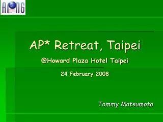 AP* Retreat, Taipei @ Howard Plaza Hotel Taipei 24 February 2008