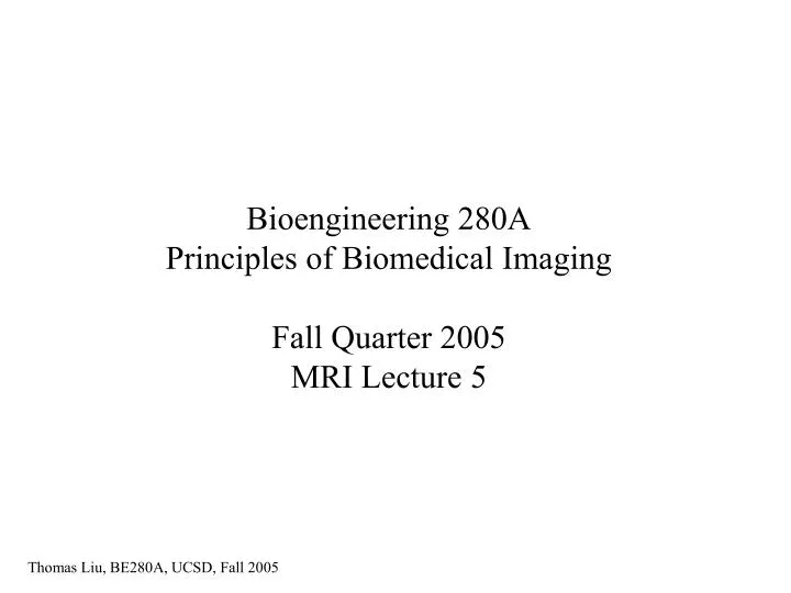 bioengineering 280a principles of biomedical imaging fall quarter 2005 mri lecture 5
