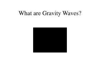 What are Gravity Waves?