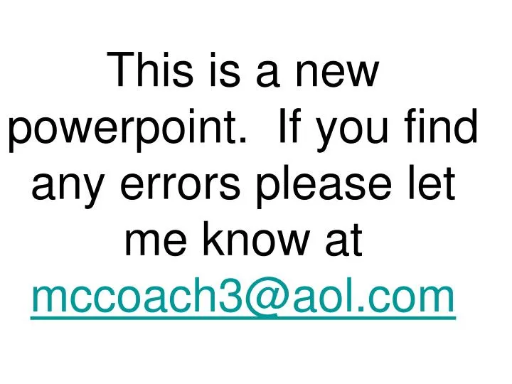 this is a new powerpoint if you find any errors please let me know at mccoach3@aol com